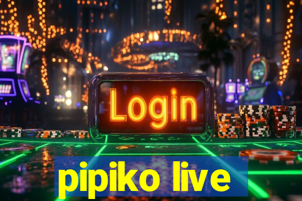 pipiko live